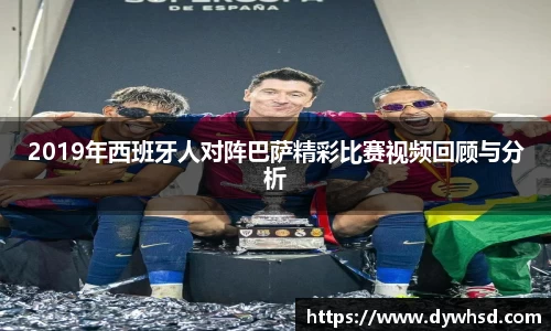 2019年西班牙人对阵巴萨精彩比赛视频回顾与分析